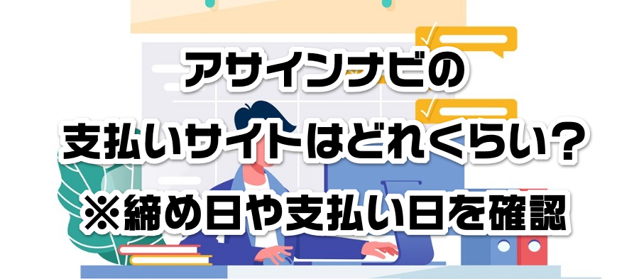 アサインナビの支払いサイトはどれくらい?※締め日や支払い日を確認